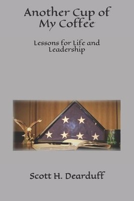 Another Cup of My Coffee: Lessons for Life and Leadership by Scott H. Dearduff (