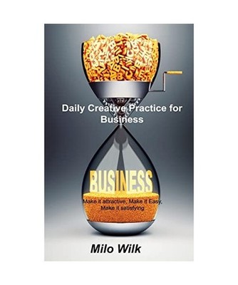 Daily Creative Practice for Business: Make it attractive, Make it Easy, Make it 