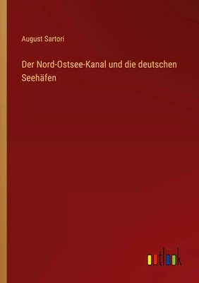 August Sartori | Der Nord-Ostsee-Kanal und die deutschen Seehäfen | Taschenbuch