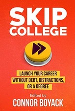 SKIP COLLEGE: LAUNCH YOUR CAREER WITHOUT DEBT, By Connor Boyack & John Taylor