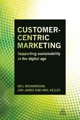 Neil Richardson Jon James Neil Kelley Customer-Centric Marketing (Hardback)