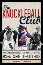 The Knuckleball Club: The Extraordinary Men Who Mastered Baseball's Most Difficu