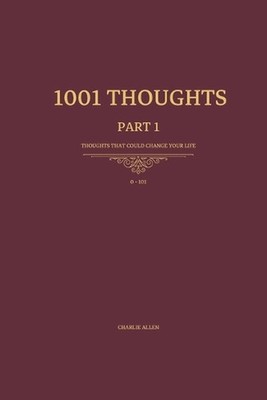 1001 Thoughts: 101 Thoughts that could change your life by Charlie Allen Paperba