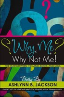 Ashlynn B. Jackson (U. A.) | Why Me? Why Not Me! A Journey Into The Heart And...