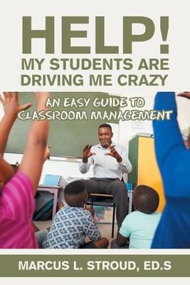 Help! My Students Are Driving Me Crazy An Easy Guide to Classroom Management Eds