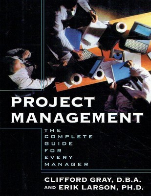 Gray, Clifford F.; Larson, Erik - Project Management: The Complete Guide for Eve
