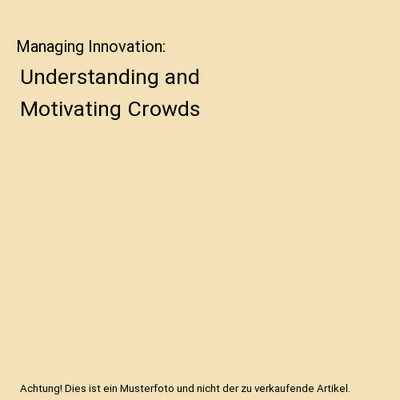 Managing Innovation: Understanding and Motivating Crowds