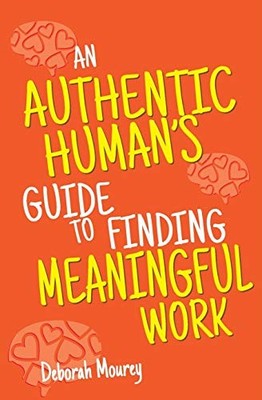 An Authentic Human's Guide to Finding Meaningful Work Deborah Mo