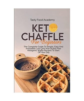 Keto Chaffles for Beginners: The Complete Guide To Simple, Easy And Irresistible