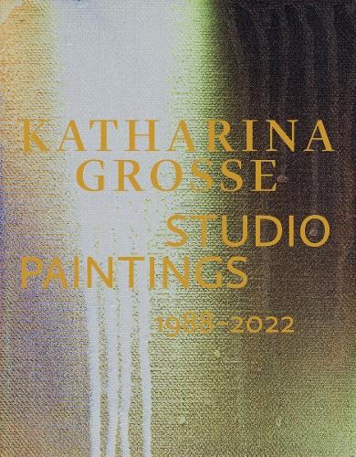 Katharina Grosse Studio Paintings 19882022 (Bilingual editio... - 9783775753388