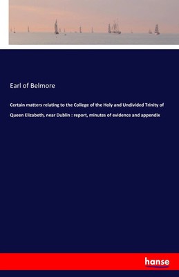 Earl Of Belmore | Certain matters relating to the College of the Holy and...