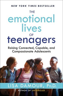 The Emotional Lives of Teenagers: Raising Connected, Capable, and Compassion...