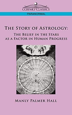 The Story of Astrology: The Belief in the Stars as a Factor in Human Progress...