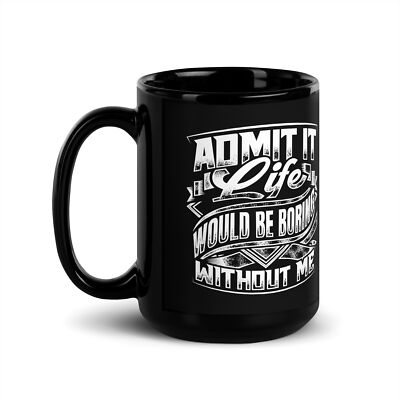 Life Would Be Boring Without Me - Funny Office Gift Idea 15oz Coffee Mug