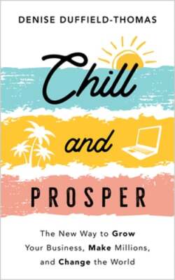 Chill and Prosper: The New Way to Grow Your Business, Make Millions, and Change