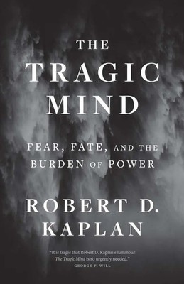 The Tragic Mind Fear, Fate, and the Burden of Power Robert D. Kaplan Taschenbuch