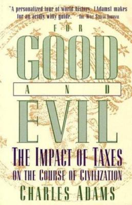 For Good and Evil: The Impact of Taxes on the Course of Civilization Adams, Cha