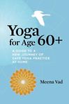 Yoga for Age 60+: A Guide to a New Journey of Safe Yoga Practice at Home, Vad, M