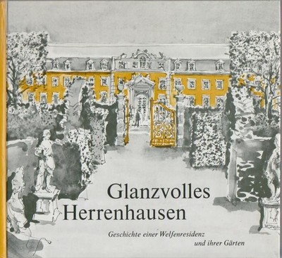 Glanzvolles Herrenhausen : Geschichte e. Welfenresidenz u. ihrer Gärten / hrsg. 