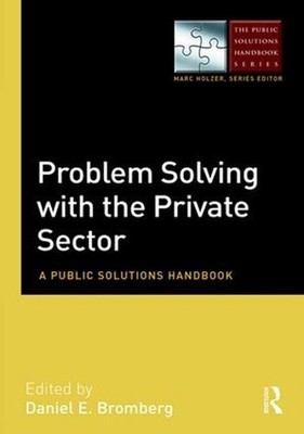 Problem Solving with the Private Sector: A Public Solutions Handbook by Daniel E