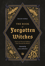 The Book of Forgotten Witches: Dark & Twisted Folklore &