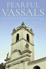 Fearful Vassals: Urban Elite Loyalty in the Viceroyalty of Río de la Plata,