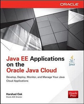 Java Ee Applications on Oracle Java Cloud:: Develop, Deploy, Monitor, and M ...