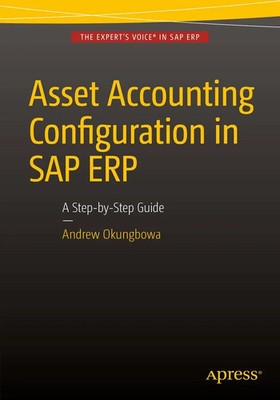 Asset Accounting Configuration in SAP ERP A Step-by-Step Guide Andrew Okungbowa