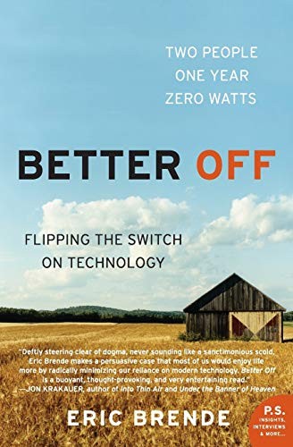Better Off: Flipping the Switch on Technology (P.S.) By Eric Brende