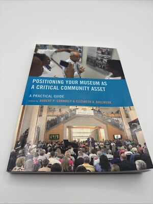 Positioning Your Museum As a Critical Community Asset : A Practical Guide A7