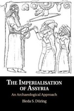 The Imperialisation of Assyria: An Archaeological Approach by Bleda S.