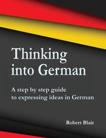 Thinking Into German A Step By Step Guide To Expressing Ideas In German Blair