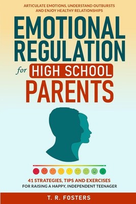 Emotional Regulation for High School Parents: 41 Strategies, Tips and Exerci...
