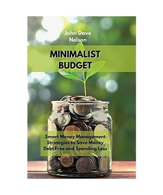 Minimalist Budget: Smart Money Management Strategies to Save Money, Debt Free an