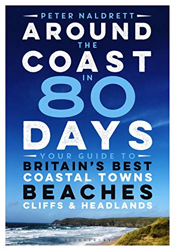 Around the Coast in 80 Days: Your Guide to Britain's Best... - Naldrett, Peter