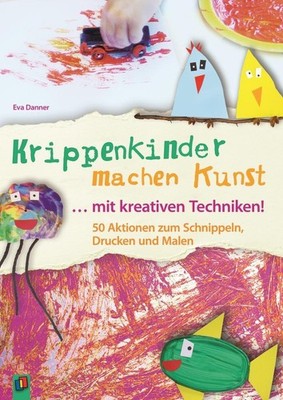 Krippenkinder machen Kunst - mit kreativen Techniken!, Eva Danner