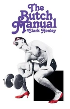 Butch Manual : The Current Drag and How to Do It, Paperback by Henley, Clark,...