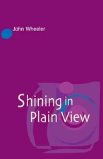 SHINING IN PLAIN VIEW By John Wheeler & Non-duality Press
