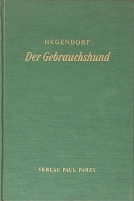 Der Gebrauchshund. Eine Anleitung für Zucht und Abrichtung Hegen