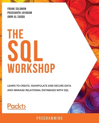 The The SQL Workshop: Learn to create, manipulate and secure data and manage rel