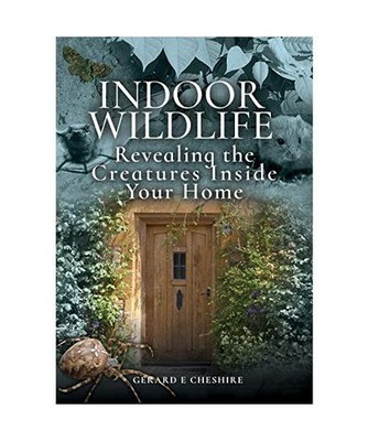 Indoor Wildlife: Revealing the Creatures Inside Your Home, Gerard E. Cheshire