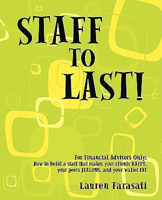 Staff to Last!: For Financial Advisors Only: How to build a staff that makes...