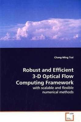 ROBUST AND EFFICIENT 3-D OPTICAL FLOW COMPUTING FRAMEWORK: By Chang-ming Tsai