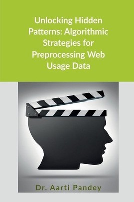 Unlocking Hidden Patterns: Algorithmic Strategies for Preprocessing Web Usage Da