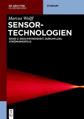 Sensor-Technologien: Band 2: Geschwindigkeit, Durchfluss, Stroemungsfeld by Marc