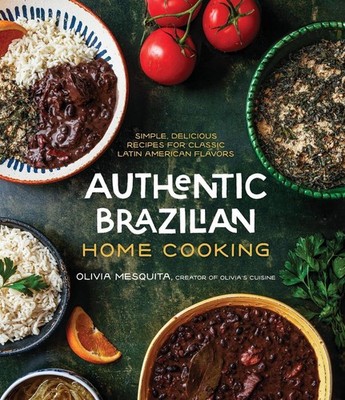 Authentic Brazilian Home Cooking: Simple, Delicious Recipes for Classic Latin Am