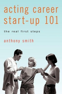 Acting Career Start-Up 101: The Real First Steps Anthony Smith