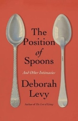 Deborah Levy The Position of Spoons (Gebundene Ausgabe)