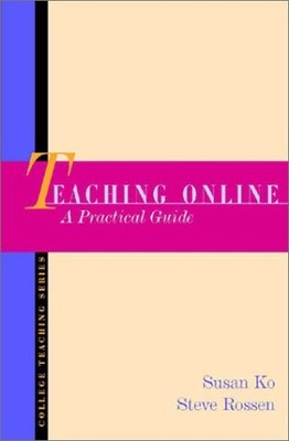 Teaching Online: A Practical Guide by Ko, Susan Schor, Rossen, Steve, Ko, Susan