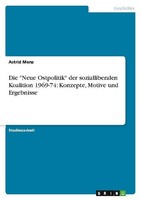 "Die \"Neue Ostpolitik\" Der Sozialliberalen Koalition 1969-74: Konzepte, Motive"
